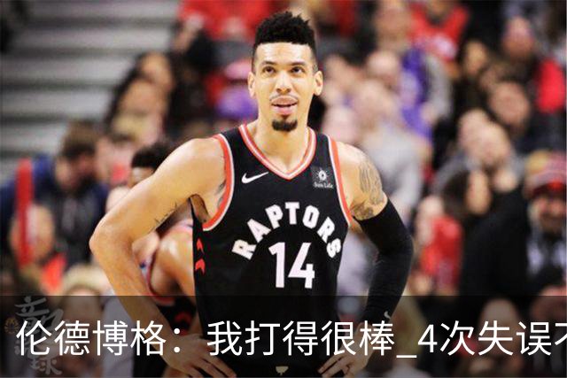 伦德博格：我打得很棒 4次失误不太好 记者：别担心失误 没人在意